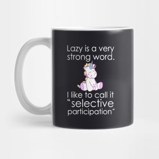 Lazy Is A Very Strong Word I Like To Call It Selective Particioation Unicorn Mug